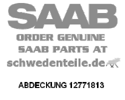 ABDECKUNG für SAAB, Original-Ersatzteil - OE Nr. 12771813