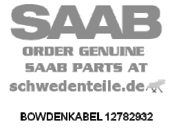 BOWDENKABEL für SAAB, Original-Ersatzteil - OE Nr. 12782932