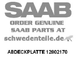 ABDECKPLATTE für SAAB, Original-Ersatzteil - OE Nr. 12802170