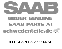 BEFEST.ART.SATZ für SAAB, Original-Ersatzteil - OE Nr. 13313714